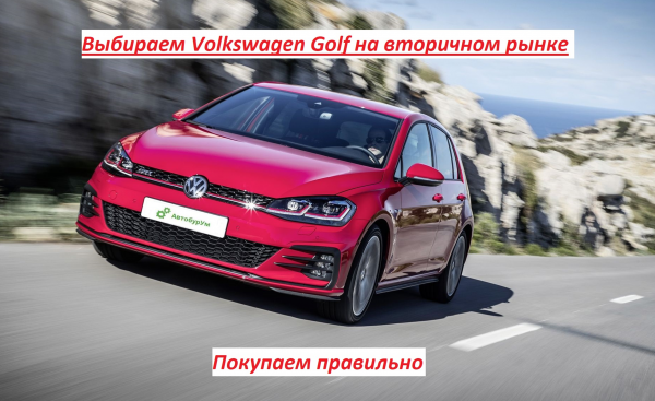 Выбираем Volkswagen Golf на вторичном рынке. Покупаем правильно